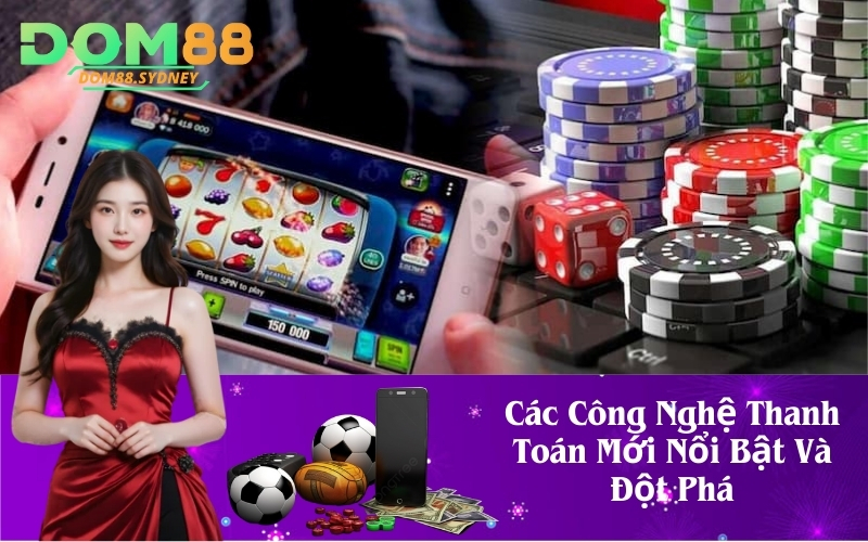 Các Công Nghệ Thanh Toán Mới Nổi Bật Và Đột Phá