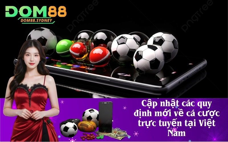 Cập nhật các quy định mới về cá cược trực tuyến tại Việt Nam