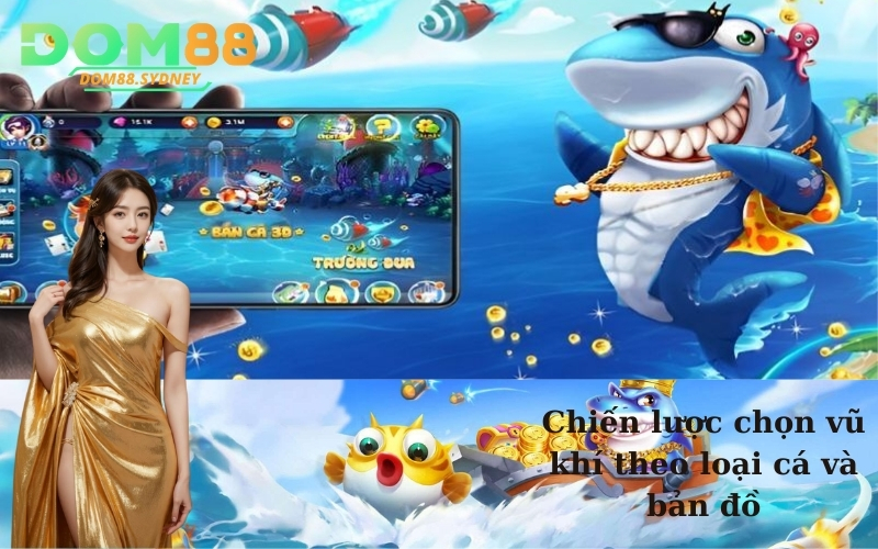 Chiến lược chọn vũ khí theo loại cá và bản đồ