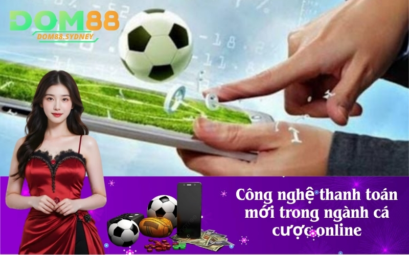 Công nghệ thanh toán mới trong ngành cá cược online