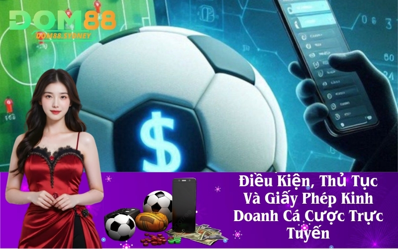 Điều Kiện, Thủ Tục Và Giấy Phép Kinh Doanh Cá Cược Trực Tuyến