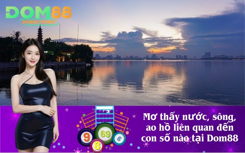 Mơ thấy nước, sông, ao hồ liên quan đến con số nào tại Dom88