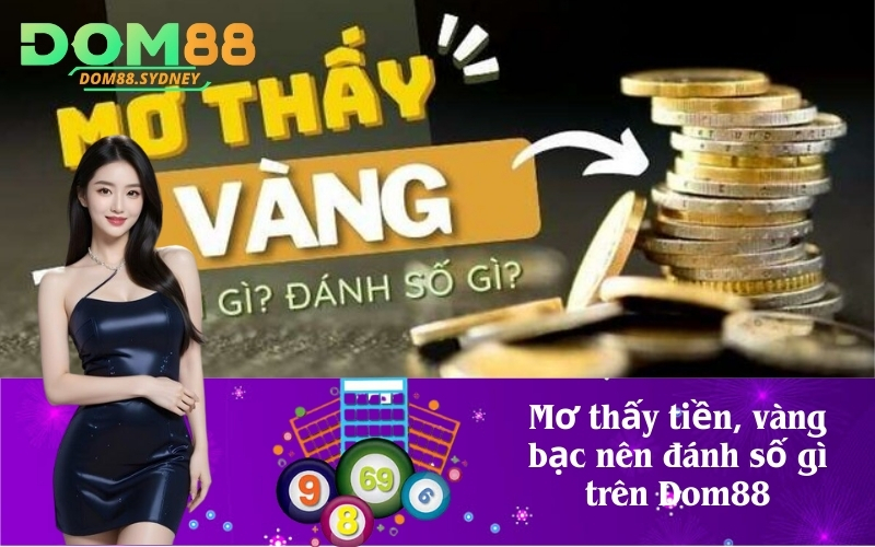 Mơ thấy tiền, vàng bạc nên đánh số gì trên Dom88