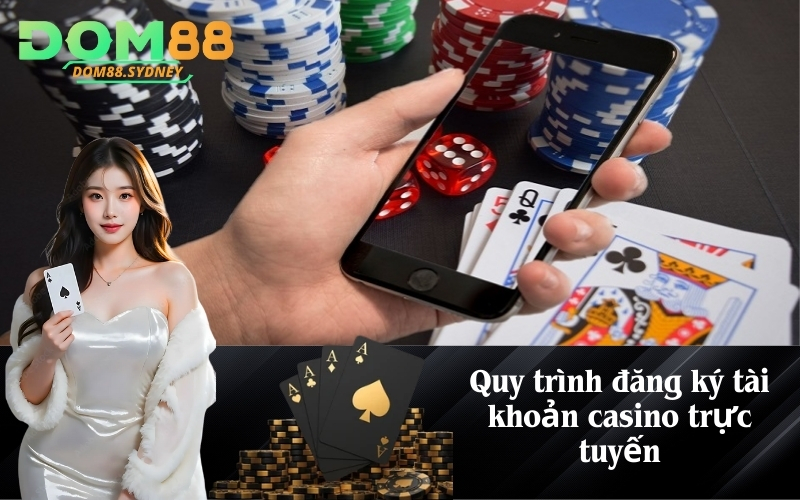 Quy trình đăng ký tài khoản casino trực tuyến