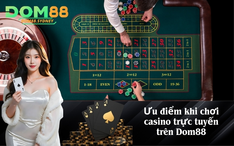 Ưu điểm khi chơi casino trực tuyến trên Dom88