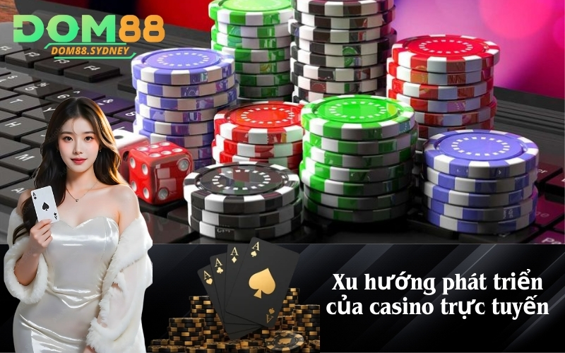 Xu hướng phát triển của casino trực tuyến