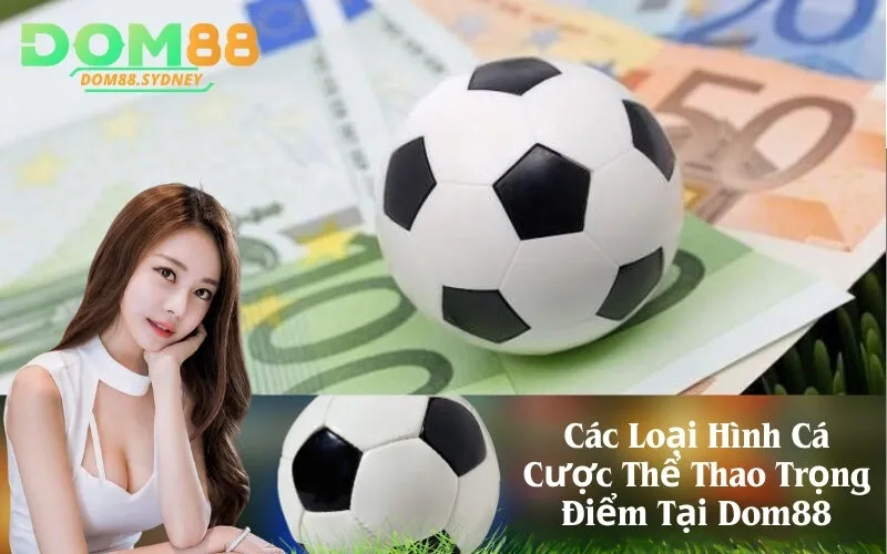 Các Loại Hình Cá Cược Thể Thao Trọng Điểm Tại Dom88