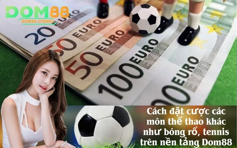 Cách đặt cược các môn thể thao khác như bóng rổ, tennis trên nền tảng Dom88