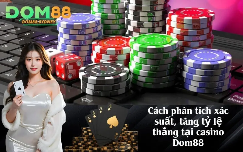 Cách phân tích xác suất, tăng tỷ lệ thắng tại casino Dom88
