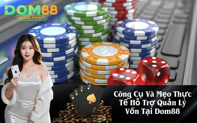 Công Cụ Và Mẹo Thực Tế Hỗ Trợ Quản Lý Vốn Tại Dom88