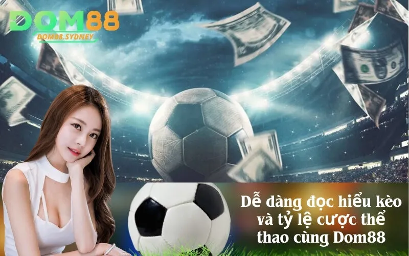 Dễ dàng đọc hiểu kèo và tỷ lệ cược thể thao cùng Dom88