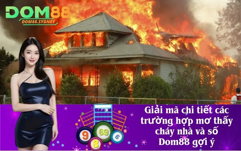 Giải mã chi tiết các trường hợp mơ thấy cháy nhà và số Dom88 gợi ý
