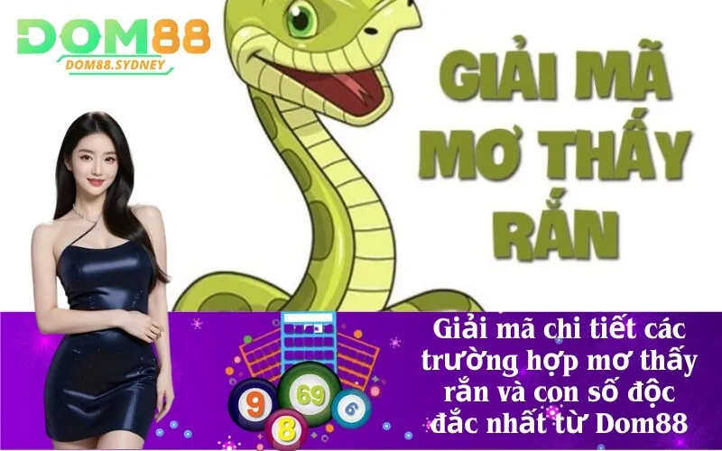 Giải mã chi tiết các trường hợp mơ thấy rắn và con số độc đắc nhất từ Dom88