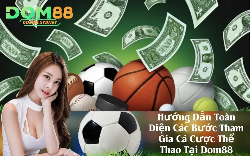 Hướng Dẫn Toàn Diện Các Bước Tham Gia Cá Cược Thể Thao Tại Dom88