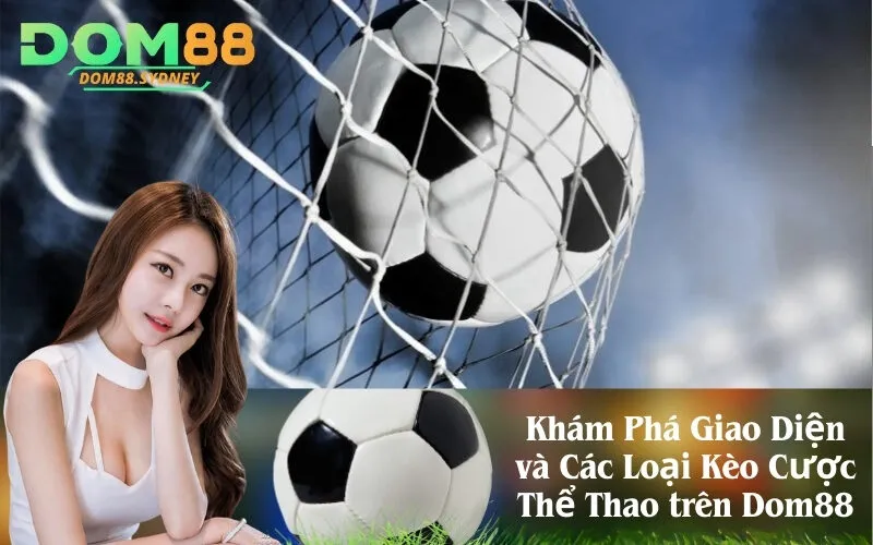 Khám Phá Giao Diện và Các Loại Kèo Cược Thể Thao trên Dom88