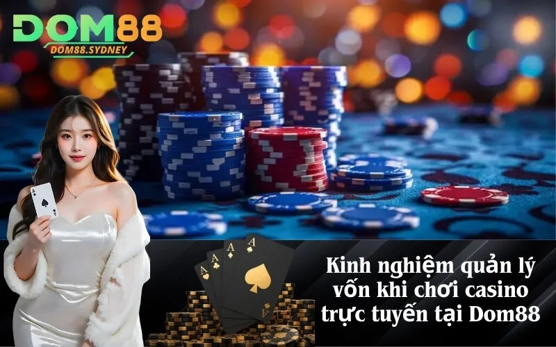 Kinh nghiệm quản lý vốn khi chơi casino trực tuyến tại Dom88