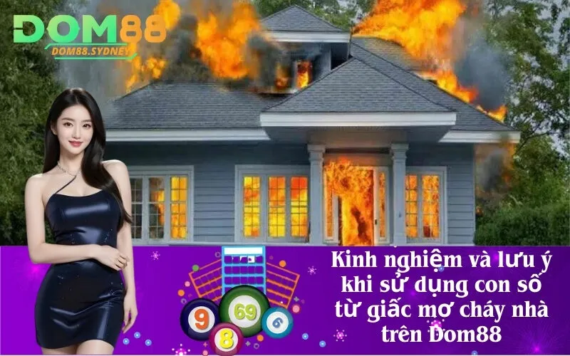 Kinh nghiệm và lưu ý khi sử dụng con số từ giấc mơ cháy nhà trên Dom88