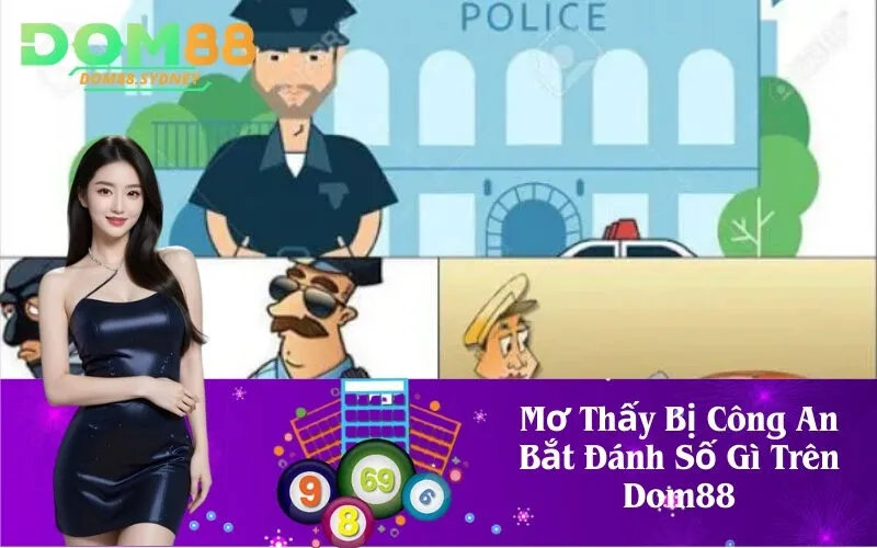 Mơ Thấy Bị Công An Bắt Đánh Số Gì Trên Dom88
