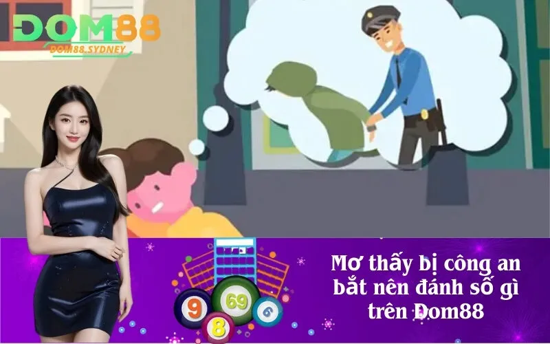 Mơ thấy bị công an bắt nên đánh số gì trên Dom88