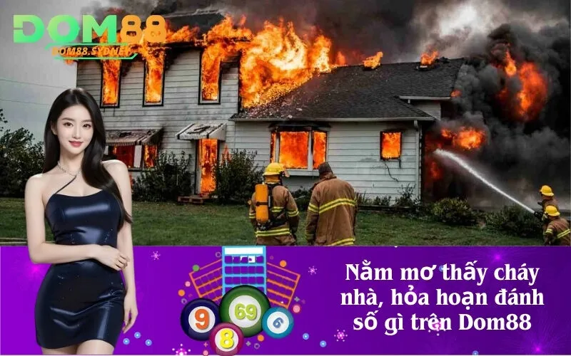 Nằm mơ thấy cháy nhà, hỏa hoạn đánh số gì trên Dom88