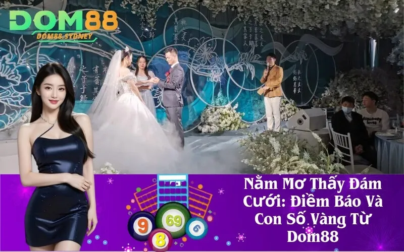 Nằm Mơ Thấy Đám Cưới: Điềm Báo Và Con Số Vàng Từ Dom88