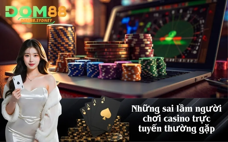 Những sai lầm người chơi casino trực tuyến thường gặp