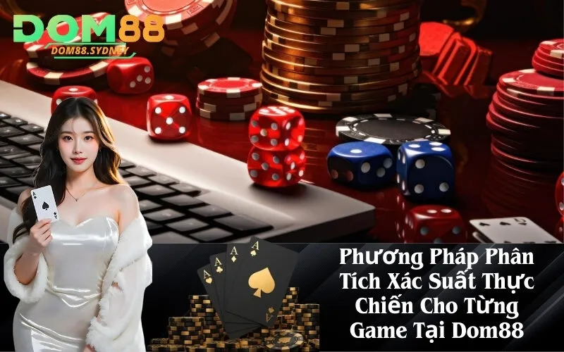 Phương Pháp Phân Tích Xác Suất Thực Chiến Cho Từng Game Tại Dom88
