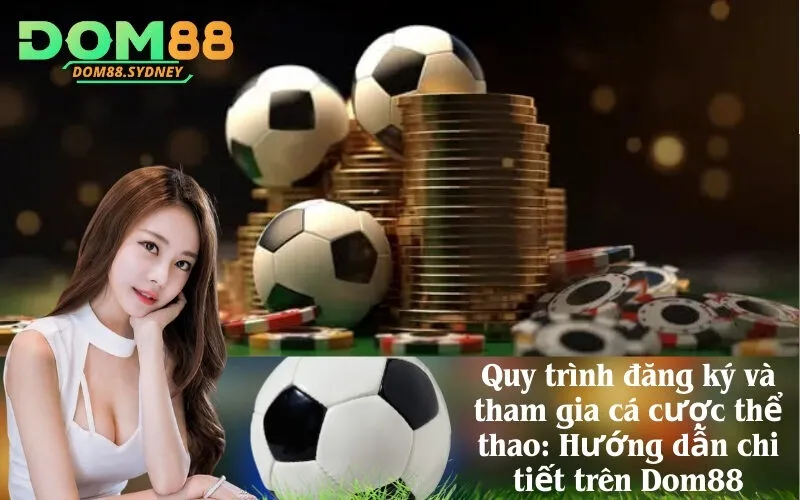 Quy trình đăng ký và tham gia cá cược thể thao: Hướng dẫn chi tiết trên Dom88