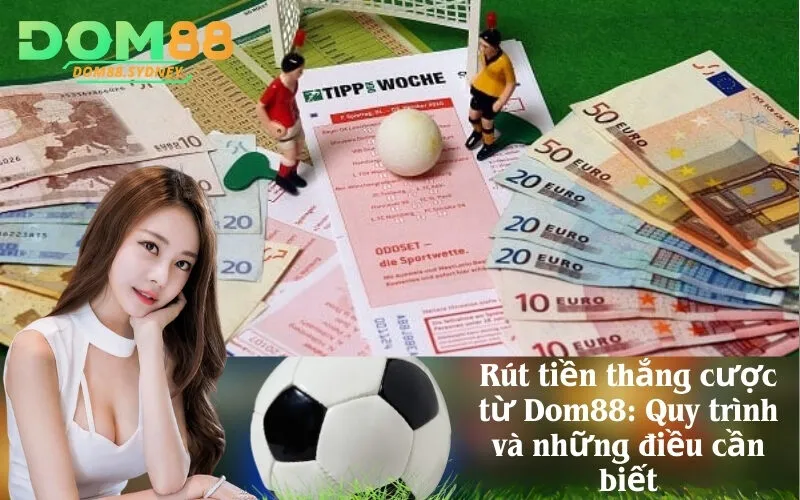 Rút tiền thắng cược từ Dom88: Quy trình và những điều cần biết
