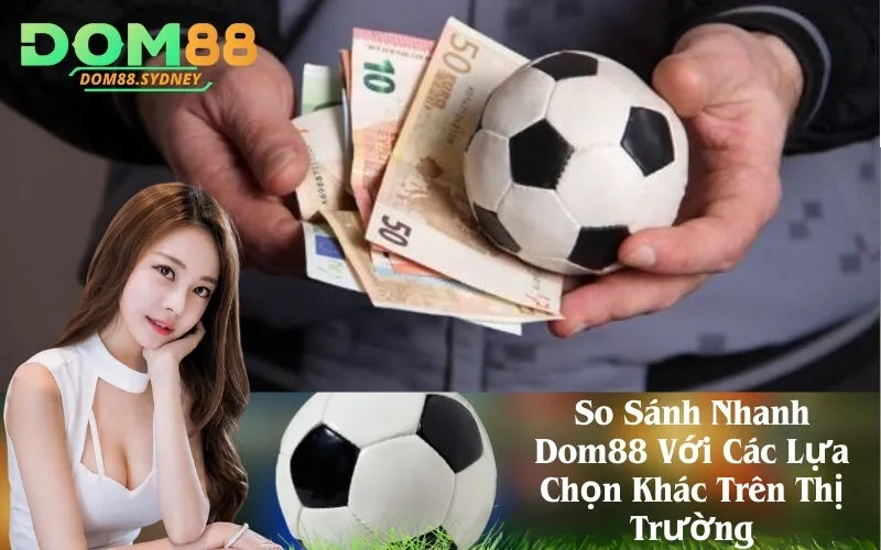 So Sánh Nhanh Dom88 Với Các Lựa Chọn Khác Trên Thị Trường
