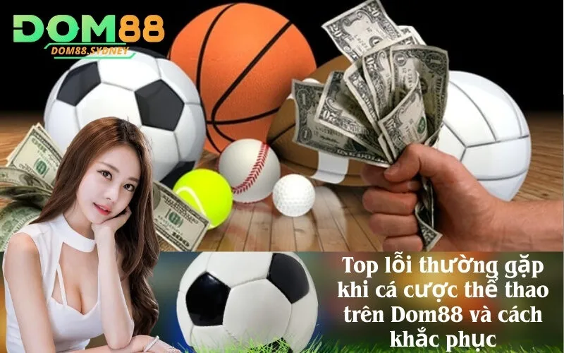 Top lỗi thường gặp khi cá cược thể thao trên Dom88 và cách khắc phục